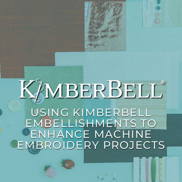 Using Kimberbell Embellishments to Enhance Machine Embroidery Projects