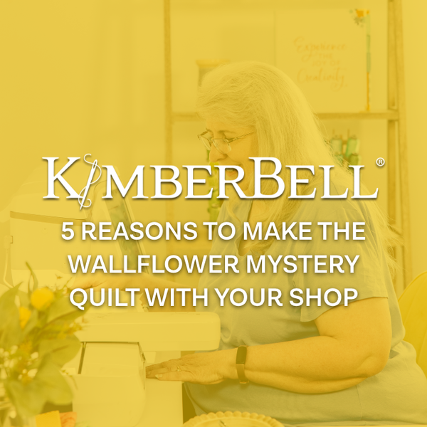 5 Reasons to Make the Wallflower Mystery Quilt With Your Shop